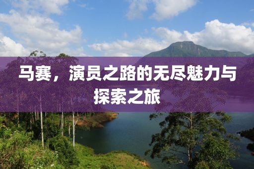 馬賽，演員之路的無(wú)盡魅力與探索之旅