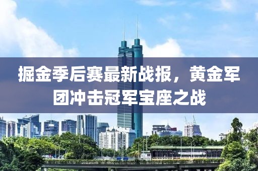掘金季后賽最新戰(zhàn)報，黃金軍團沖擊冠軍寶座之戰(zhàn)