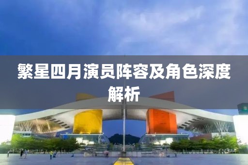 繁星四月演員陣容及角色深度解析