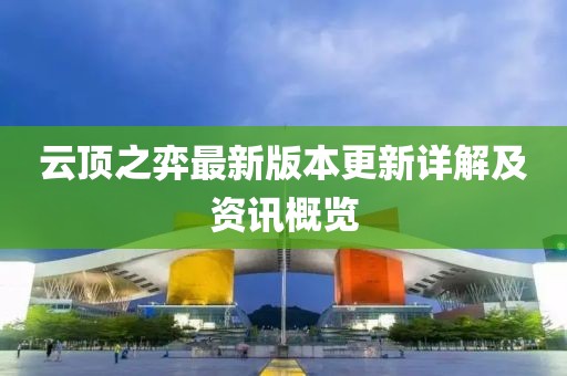 云頂之弈最新版本更新詳解及資訊概覽