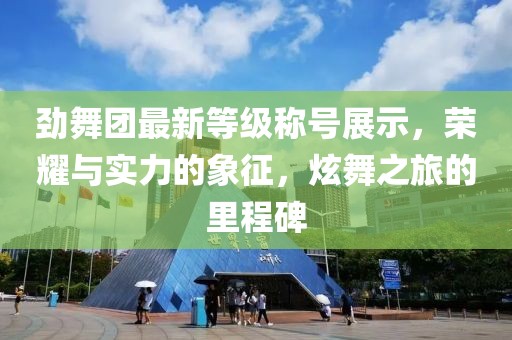 勁舞團(tuán)最新等級(jí)稱號(hào)展示，榮耀與實(shí)力的象征，炫舞之旅的里程碑