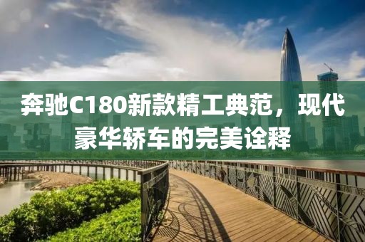 奔馳C180新款精工典范，現(xiàn)代豪華轎車的完美詮釋