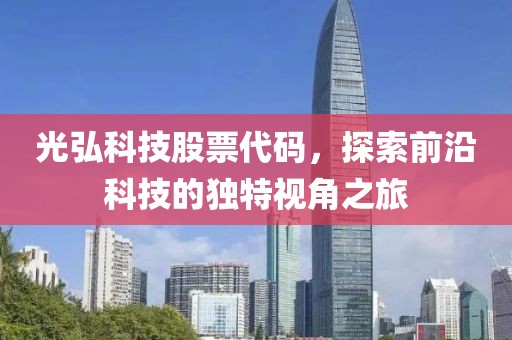 光弘科技股票代碼，探索前沿科技的獨特視角之旅