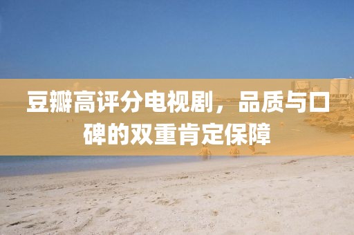 豆瓣高評分電視劇，品質(zhì)與口碑的雙重肯定保障