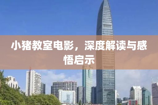 小豬教室電影，深度解讀與感悟啟示